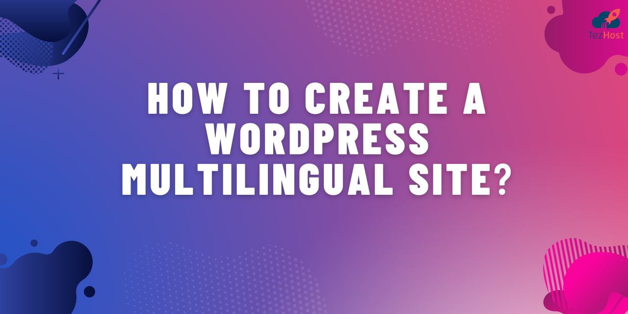How to Create a Multilingual WordPress Site: A Step-by-Step Guide