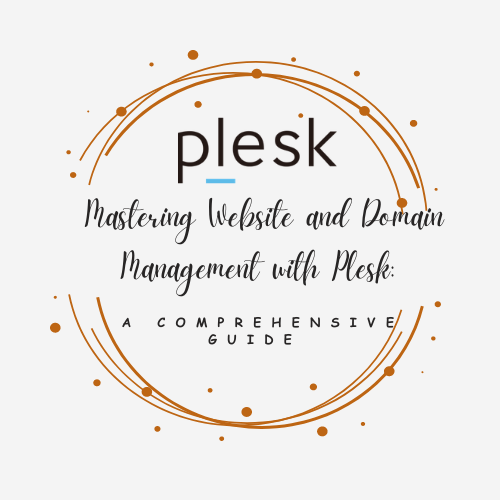 Mastering Website and Domain Management with Plesk: A Comprehensive Guide